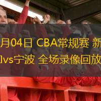  12月04日 CBA常規(guī)賽 新疆vs寧波 全場(chǎng)錄像回放