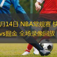  12月14日 NBA常規(guī)賽 快船vs掘金 全場錄像回放