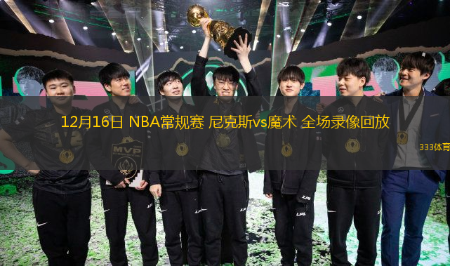  12月16日 NBA常規(guī)賽 尼克斯vs魔術 全場錄像回放