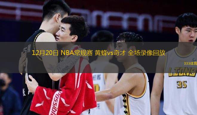  12月20日 NBA常規(guī)賽 黃蜂vs奇才 全場(chǎng)錄像回放