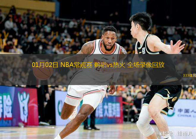 01月02日 NBA常規(guī)賽 鵜鶘vs熱火 全場錄像回放