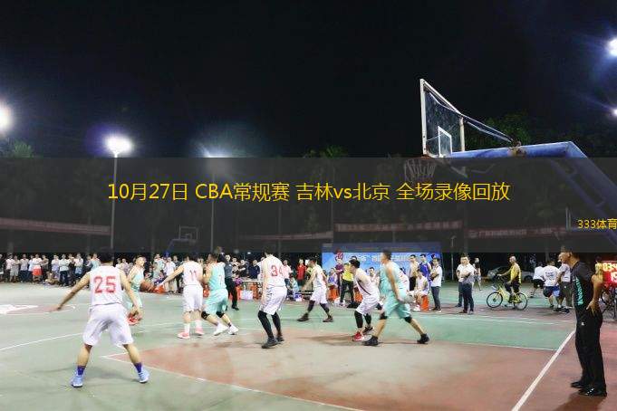  10月27日 CBA常規(guī)賽 吉林vs北京 全場(chǎng)錄像回放